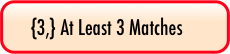 {3,} At least 3 Matches